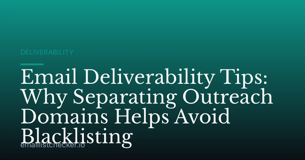 Email Deliverability Tips: Why Separating Outreach Domains Helps Avoid Blacklisting