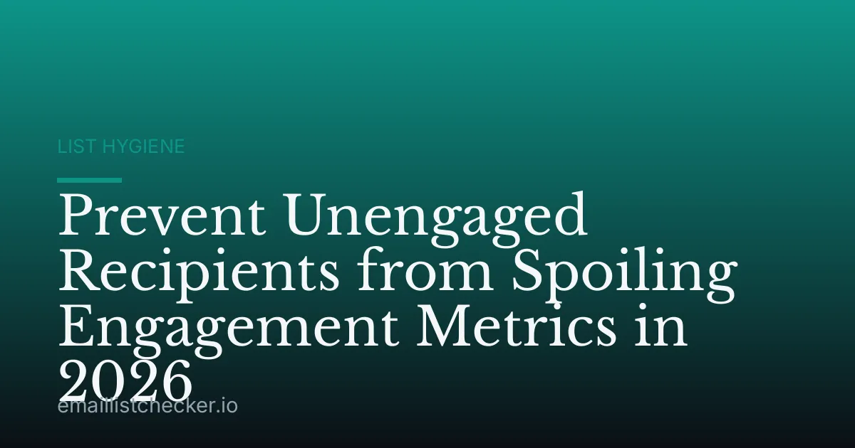 Prevent Unengaged Recipients from Spoiling Engagement Metrics in 2026