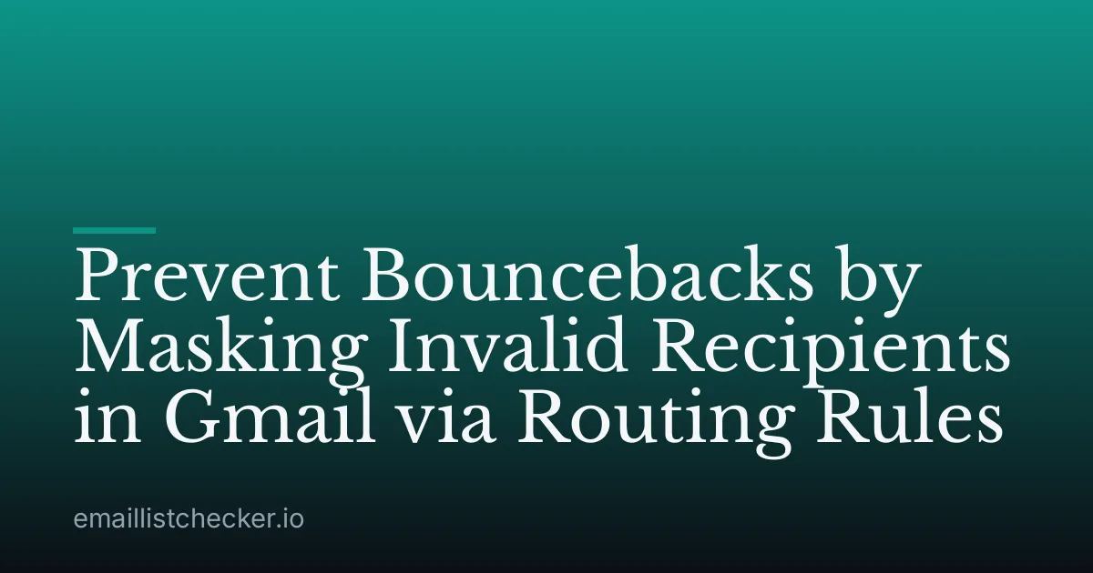 Prevent Bouncebacks by Masking Invalid Recipients in Gmail via Routing Rules