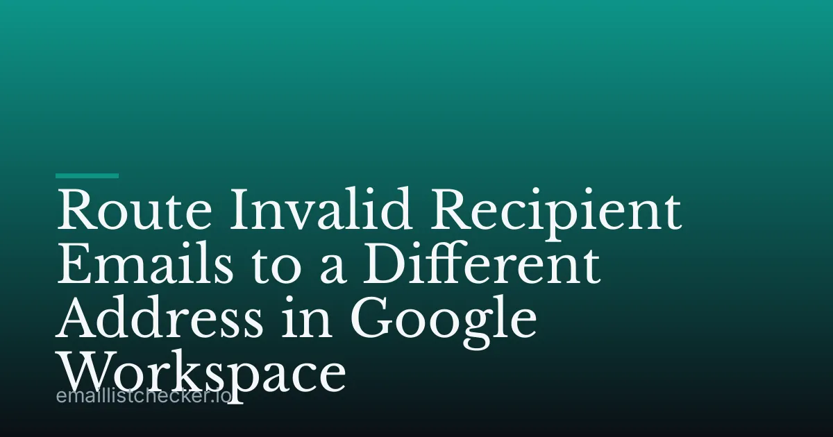 Route Invalid Recipient Emails to a Different Address in Google Workspace