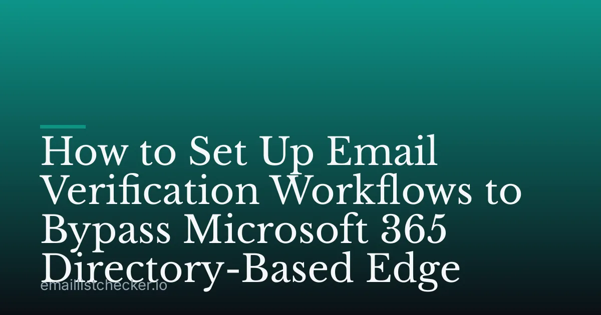 How to Set Up Email Verification Workflows to Bypass Microsoft 365 Directory-Based Edge
