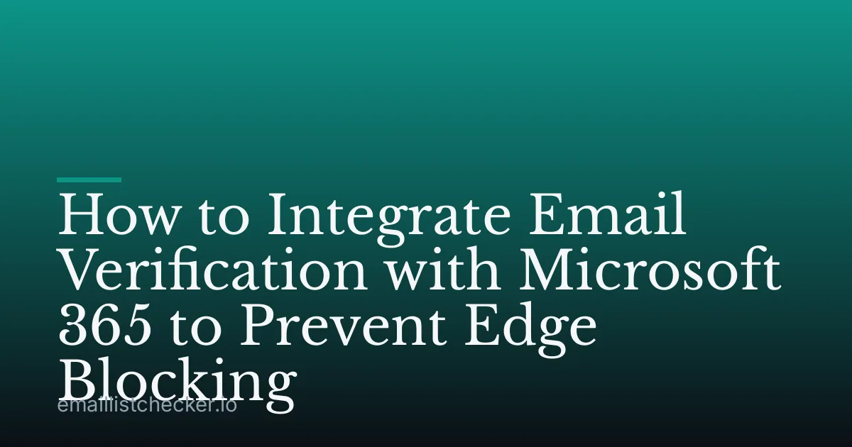 How to Integrate Email Verification with Microsoft 365 to Prevent Edge Blocking