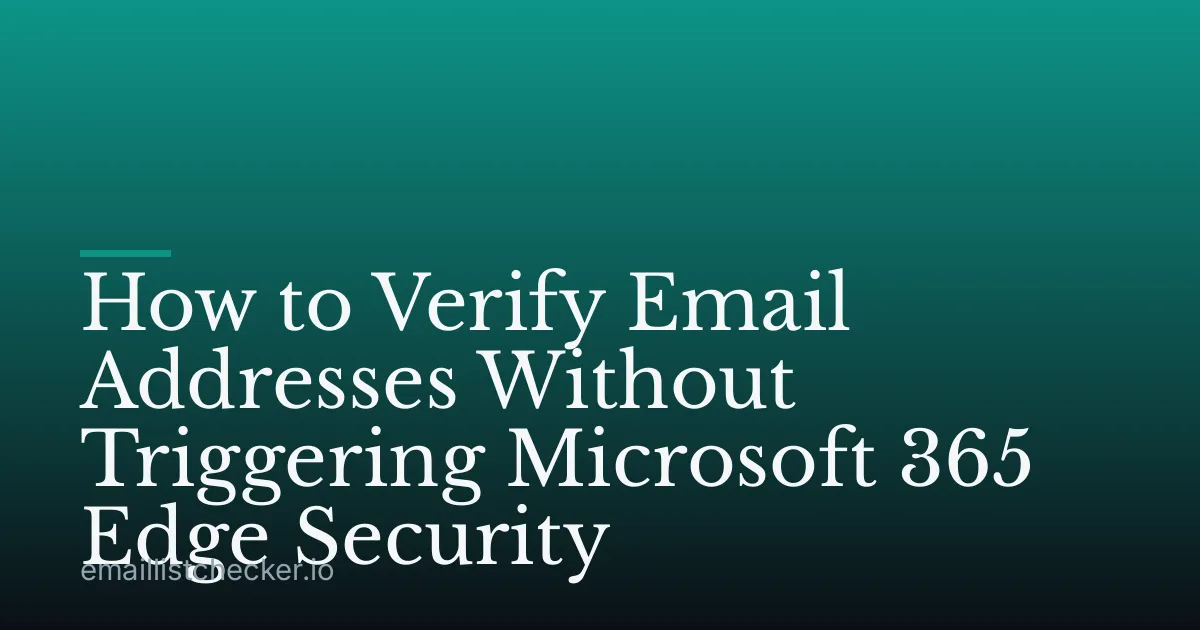 How to Verify Email Addresses Without Triggering Microsoft 365 Edge Security