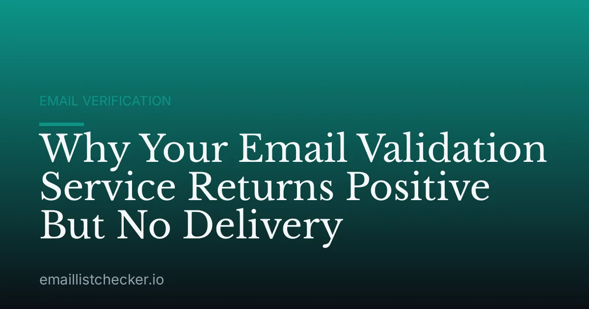 Why Your Email Validation Service Returns Positive But No Delivery