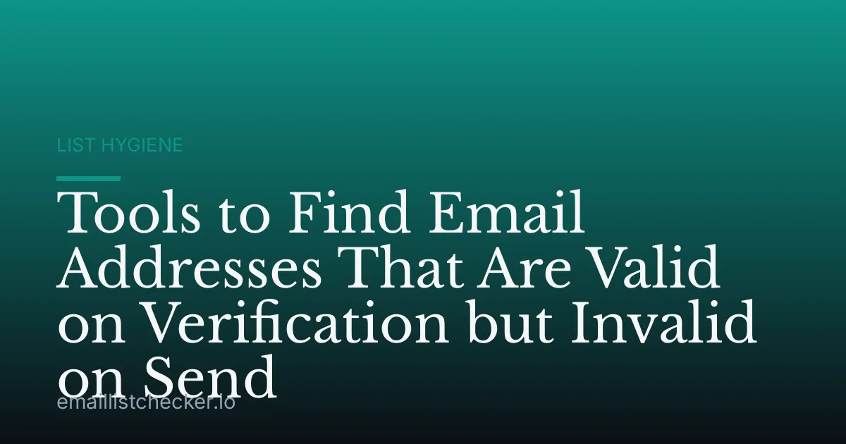 Tools to Find Email Addresses That Are Valid on Verification but Invalid on Send