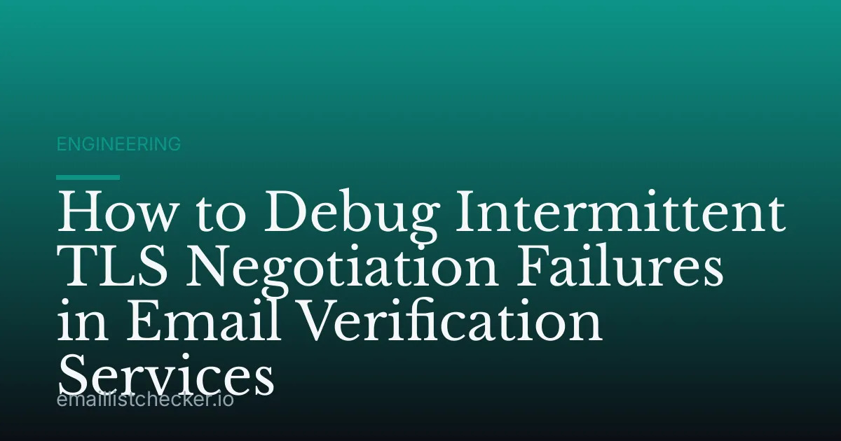 How to Debug Intermittent TLS Negotiation Failures in Email Verification Services