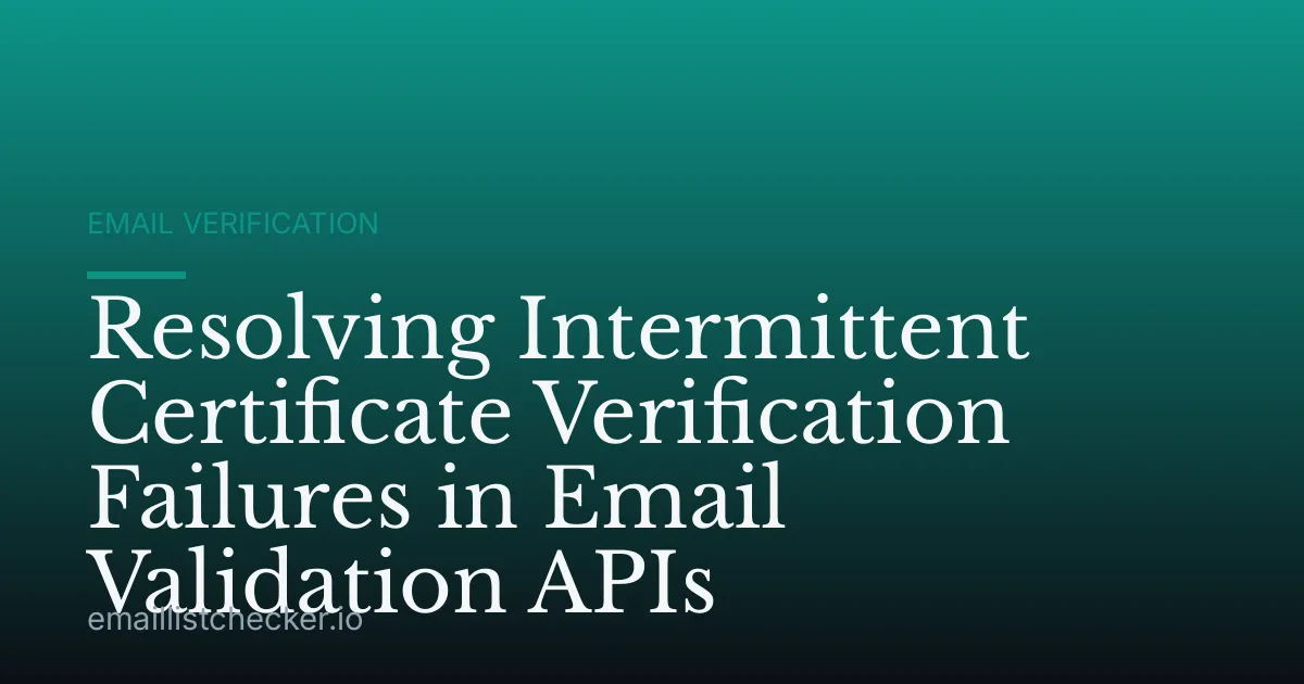 Resolving Intermittent Certificate Verification Failures in Email Validation APIs