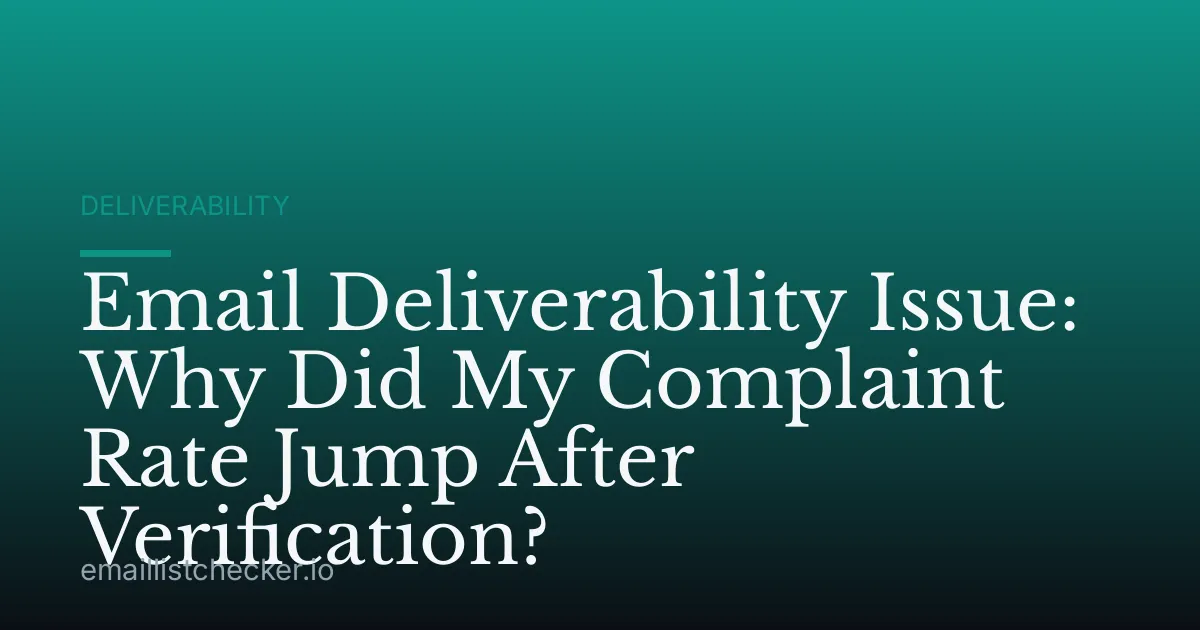 Email Deliverability Issue: Why Did My Complaint Rate Jump After Verification?