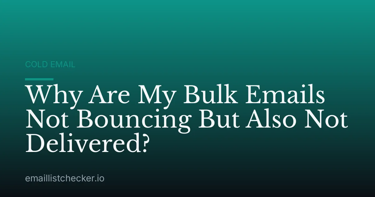 Why Are My Bulk Emails Not Bouncing But Also Not Delivered?