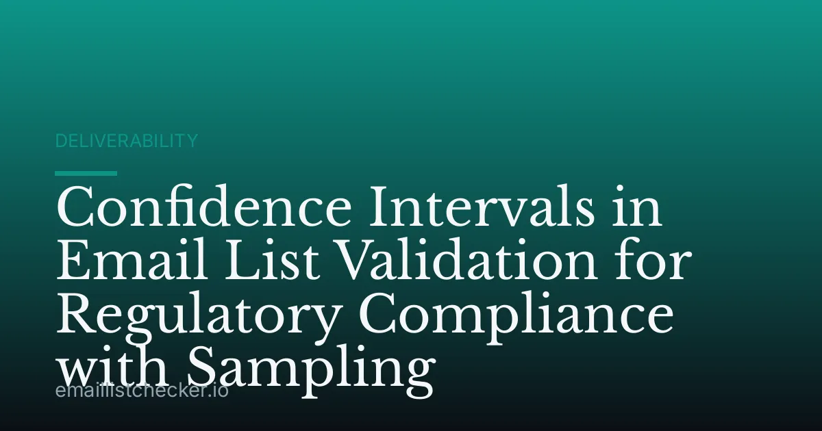 Confidence Intervals in Email List Validation for Regulatory Compliance with Sampling