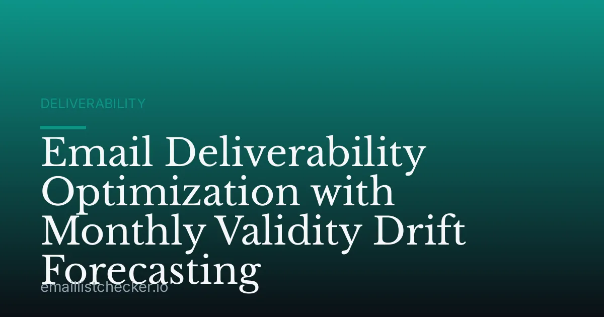 Email Deliverability Optimization with Monthly Validity Drift Forecasting