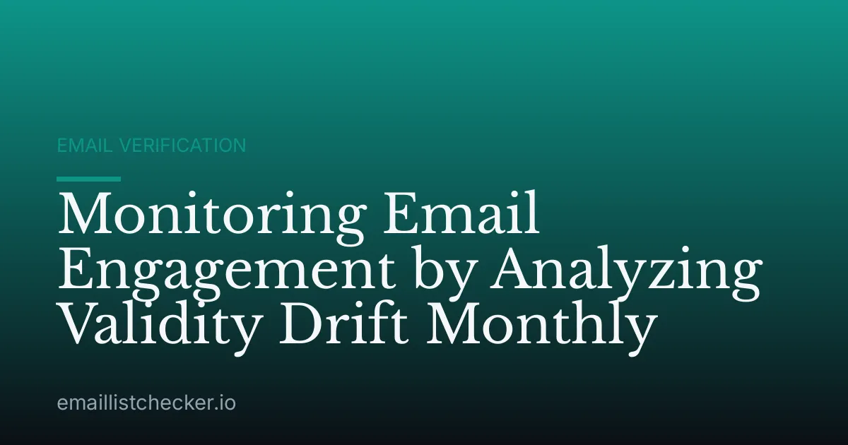 Monitoring Email Engagement by Analyzing Validity Drift Monthly