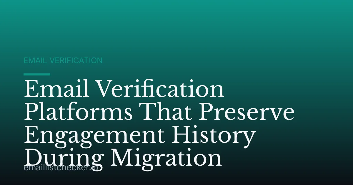 Email Verification Platforms That Preserve Engagement History During Migration