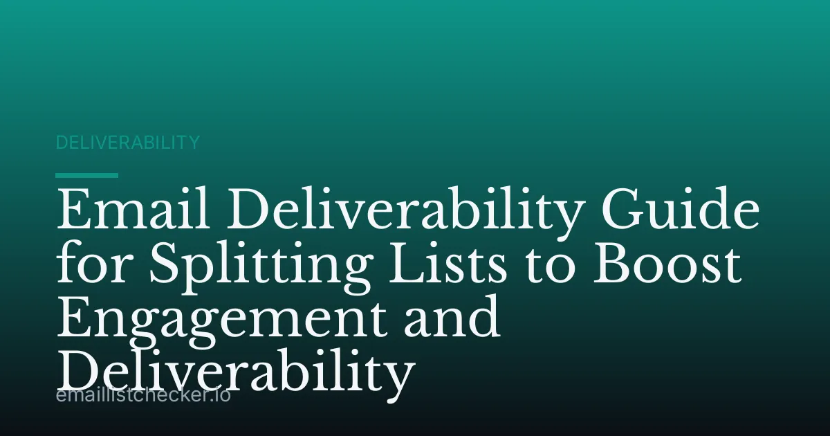 Email Deliverability Guide for Splitting Lists to Boost Engagement and Deliverability