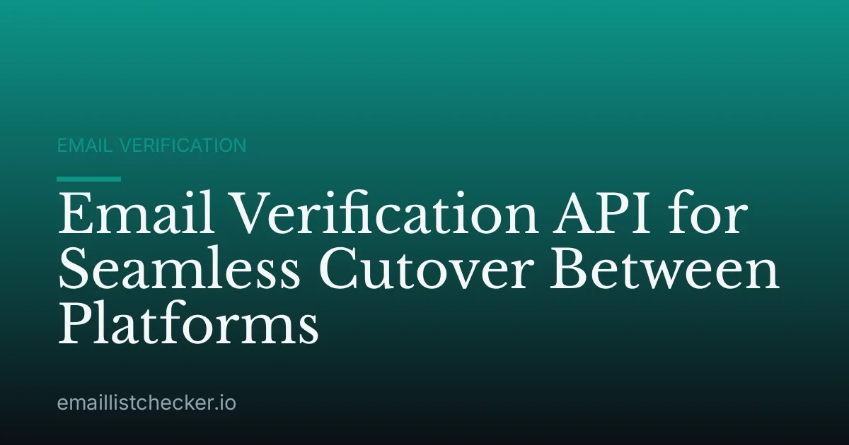 Email Verification API for Seamless Cutover Between Platforms