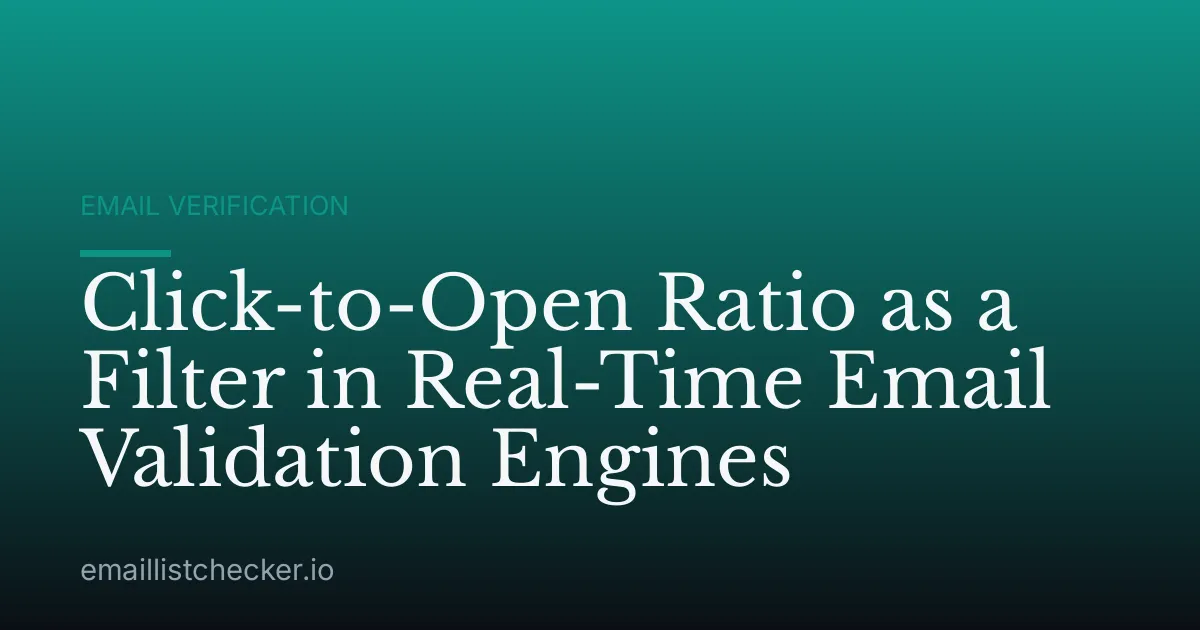 Click-to-Open Ratio as a Filter in Real-Time Email Validation Engines