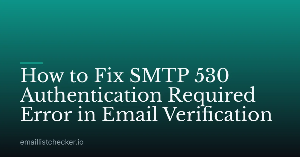 How to Fix SMTP 530 Authentication Required Error in Email Verification