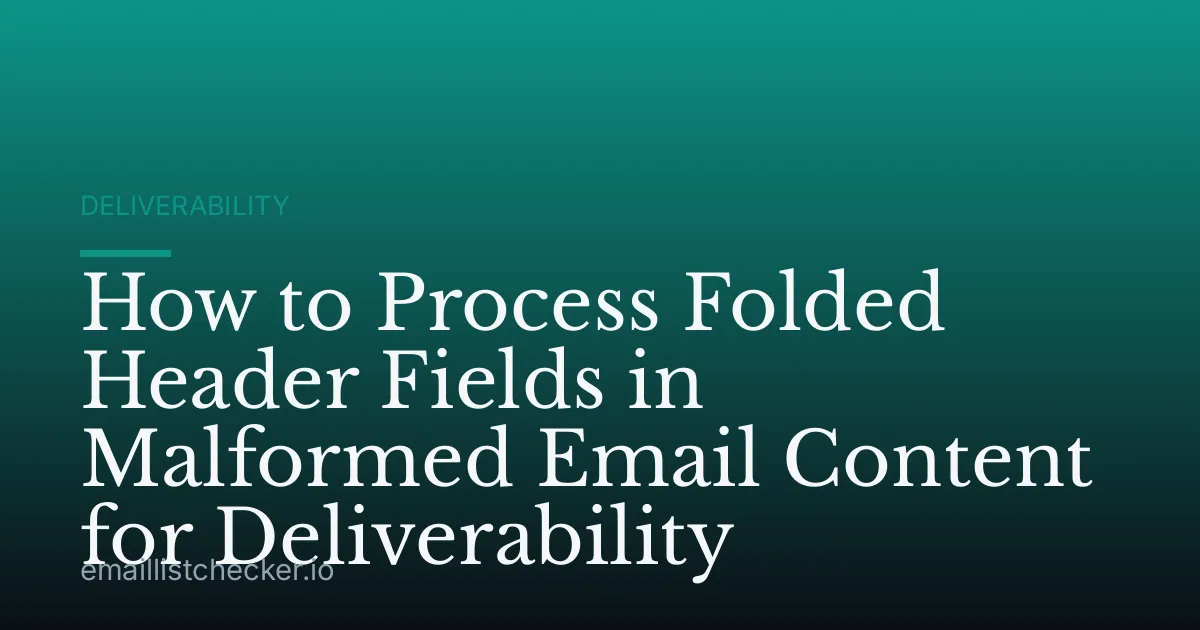 How to Process Folded Header Fields in Malformed Email Content for Deliverability