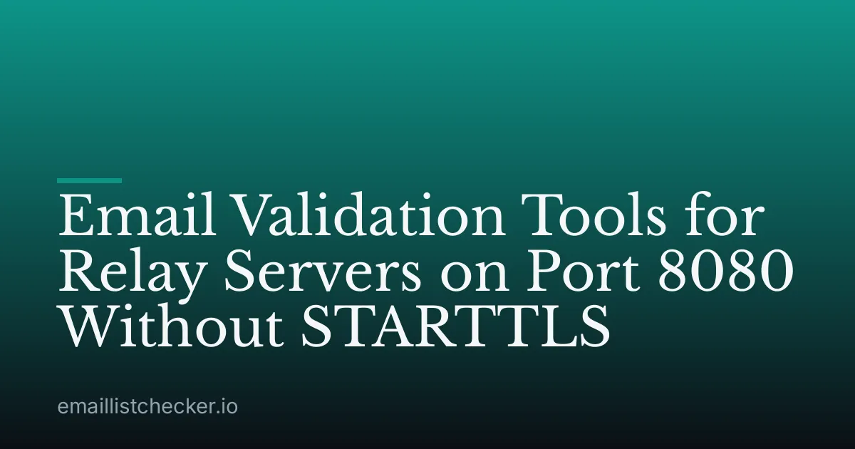 Email Validation Tools for Relay Servers on Port 8080 Without STARTTLS