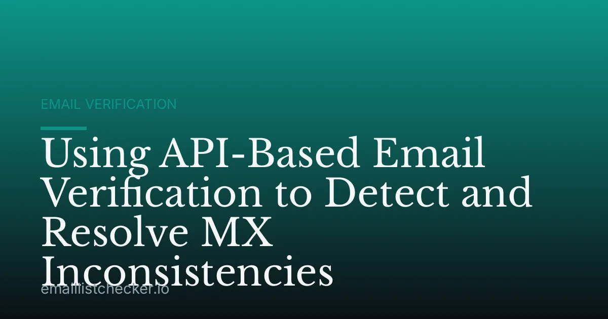 Using API-Based Email Verification to Detect and Resolve MX Inconsistencies