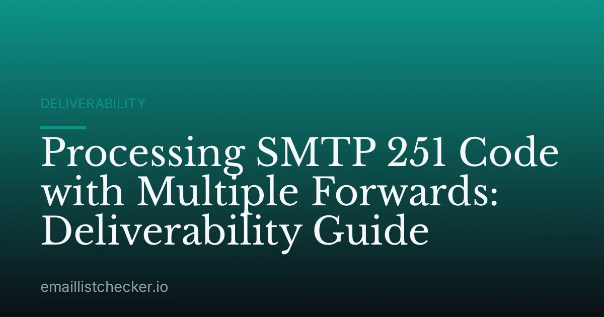 Processing SMTP 251 Code with Multiple Forwards: Deliverability Guide