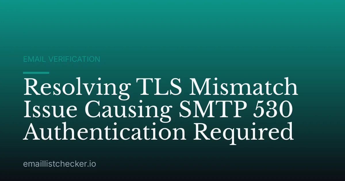 Resolving TLS Mismatch Issue Causing SMTP 530 Authentication Required