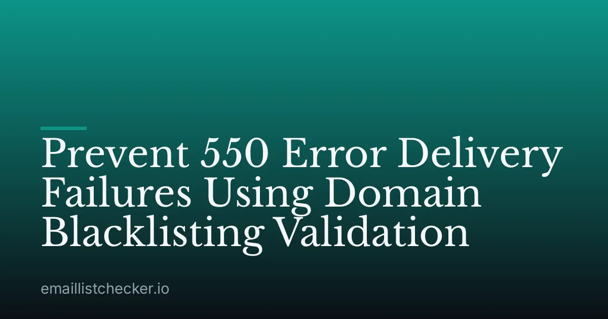 Prevent 550 Error Delivery Failures Using Domain Blacklisting Validation