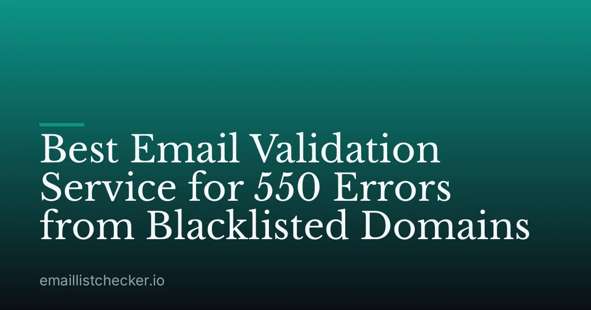 Best Email Validation Service for 550 Errors from Blacklisted Domains