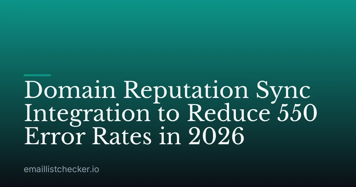 Domain Reputation Sync Integration to Reduce 550 Error Rates in 2026