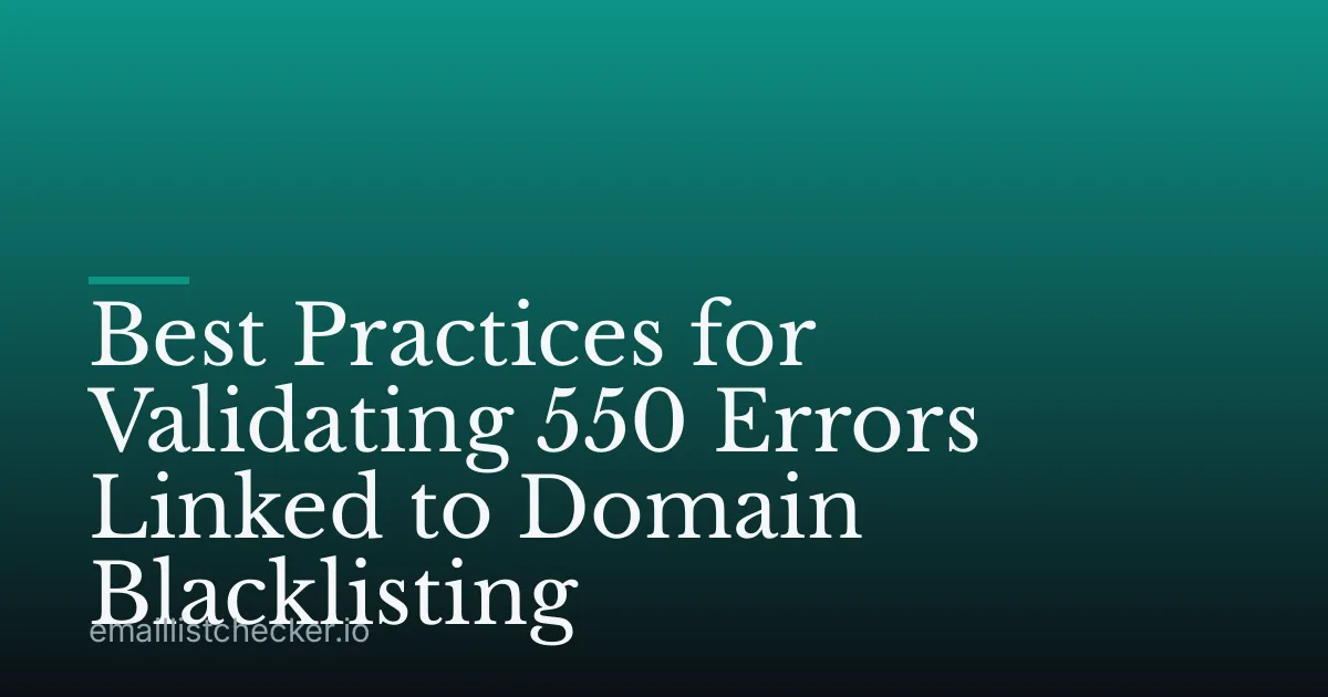 Best Practices for Validating 550 Errors Linked to Domain Blacklisting