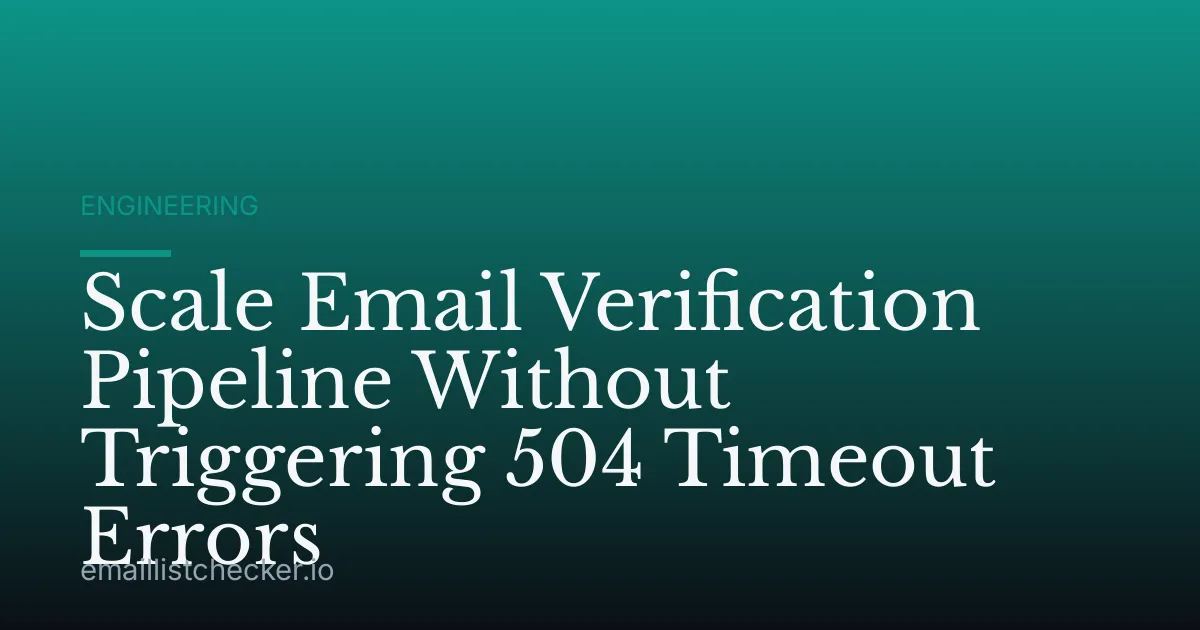 Scale Email Verification Pipeline Without Triggering 504 Timeout Errors