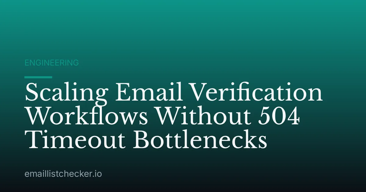 Scaling Email Verification Workflows Without 504 Timeout Bottlenecks