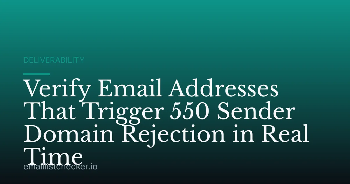Verify Email Addresses That Trigger 550 Sender Domain Rejection in Real Time