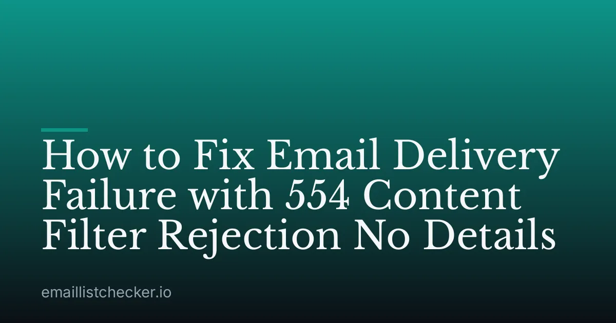 How to Fix Email Delivery Failure with 554 Content Filter Rejection No Details