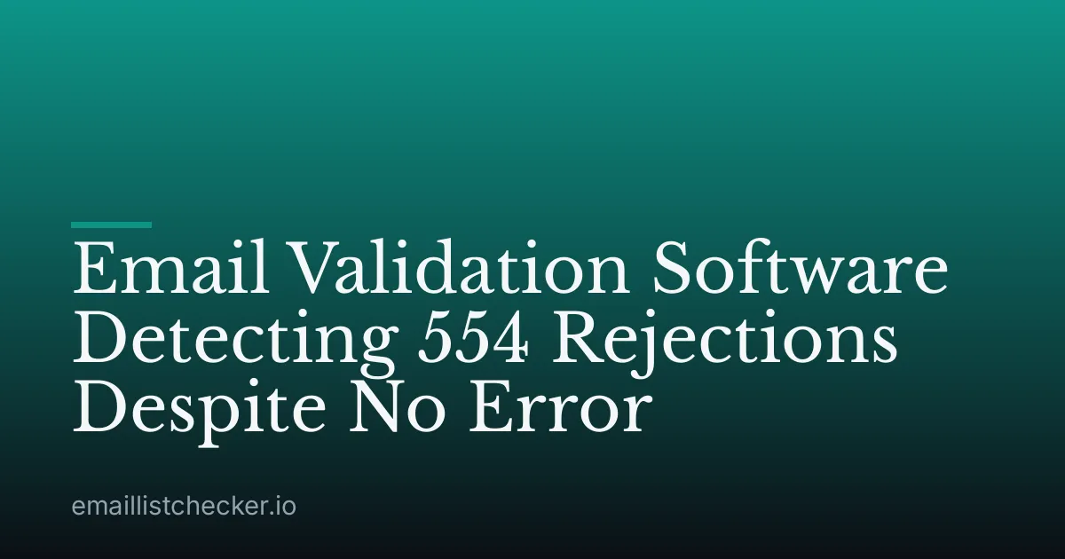 Email Validation Software Detecting 554 Rejections Despite No Error