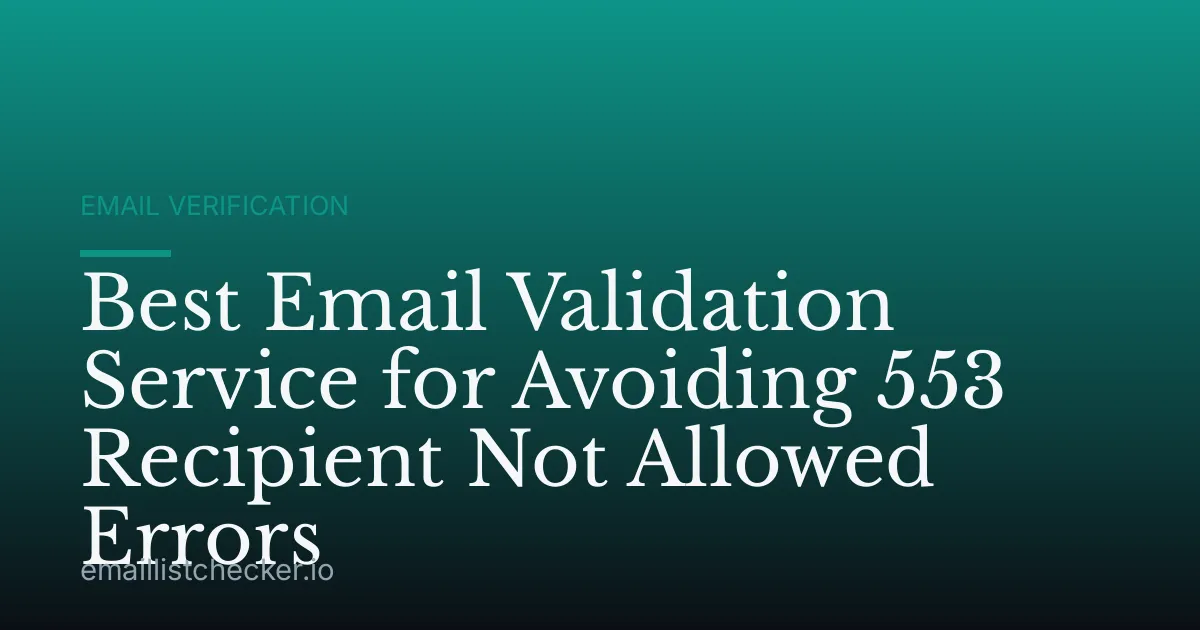 Best Email Validation Service for Avoiding 553 Recipient Not Allowed Errors