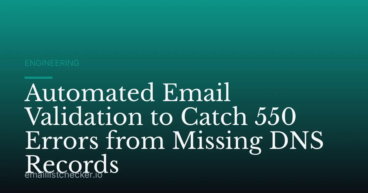 Automated Email Validation to Catch 550 Errors from Missing DNS Records