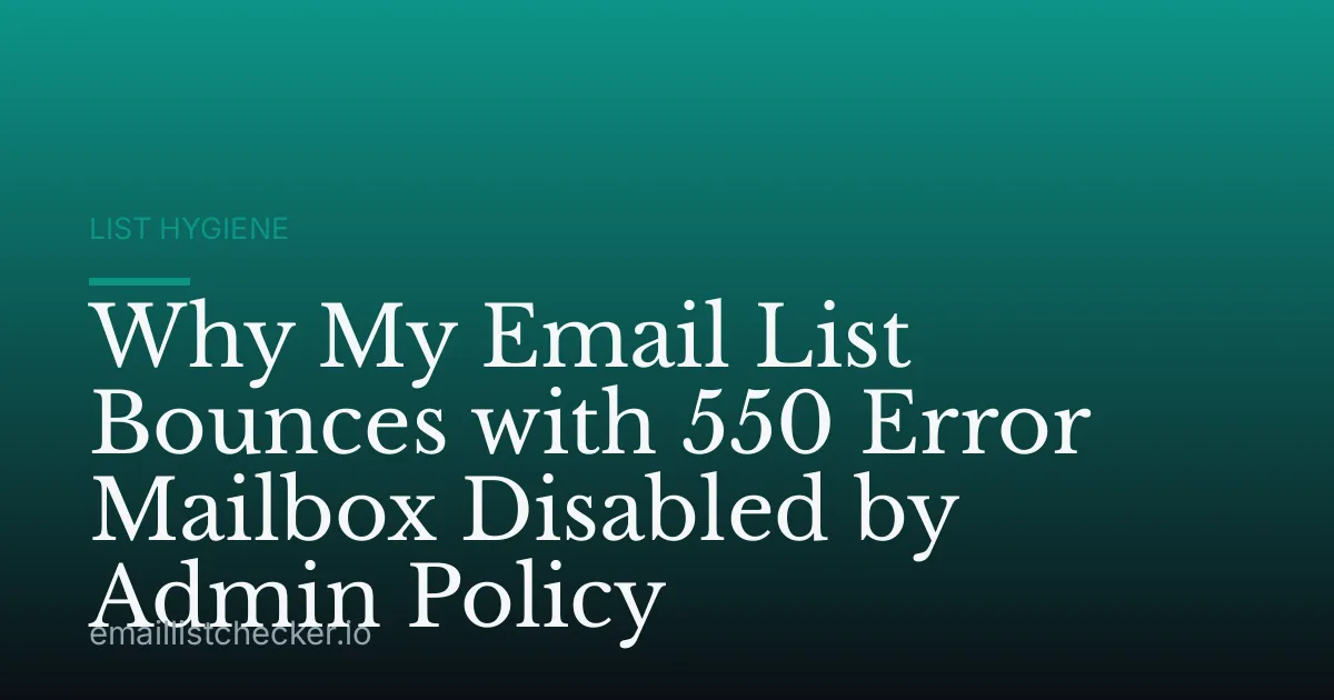 Why My Email List Bounces with 550 Error Mailbox Disabled by Admin Policy