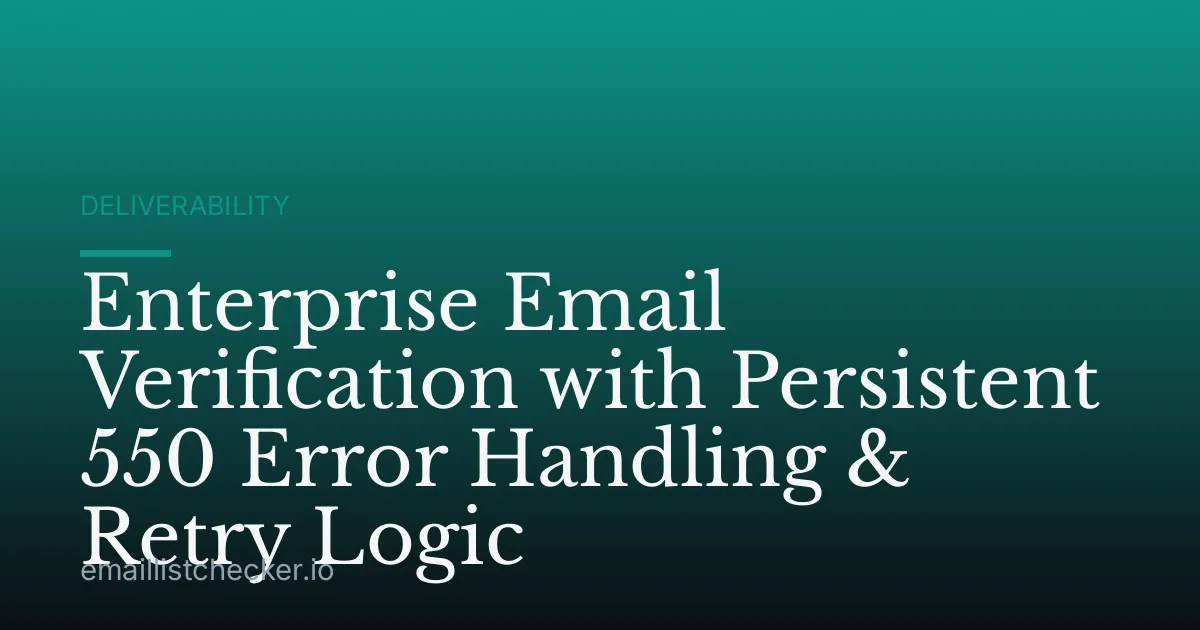 Enterprise Email Verification with Persistent 550 Error Handling & Retry Logic