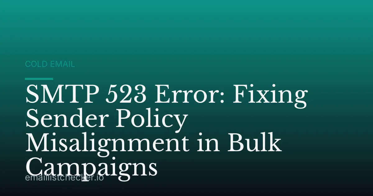 SMTP 523 Error: Fixing Sender Policy Misalignment in Bulk Campaigns