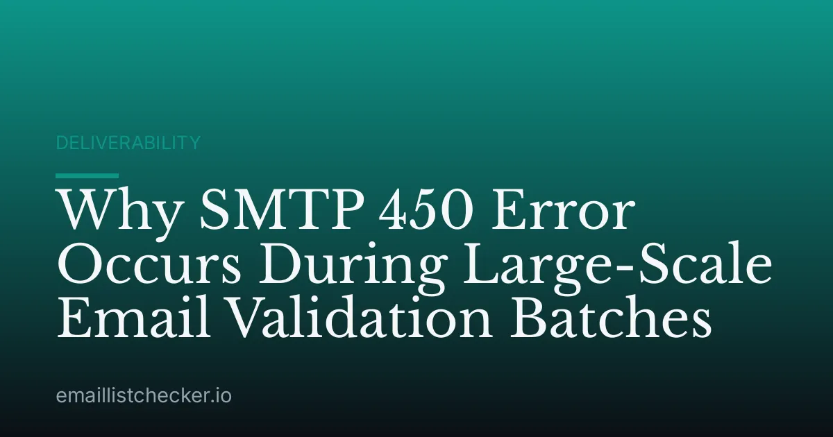 Why SMTP 450 Error Occurs During Large-Scale Email Validation Batches
