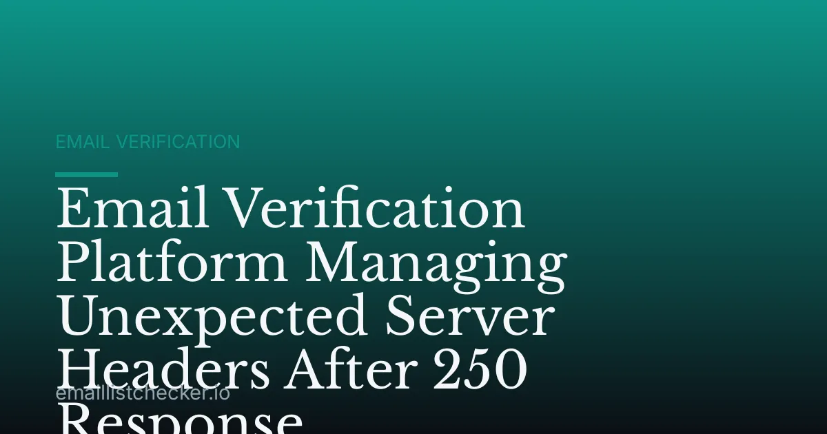 Email Verification Platform Managing Unexpected Server Headers After 250 Response