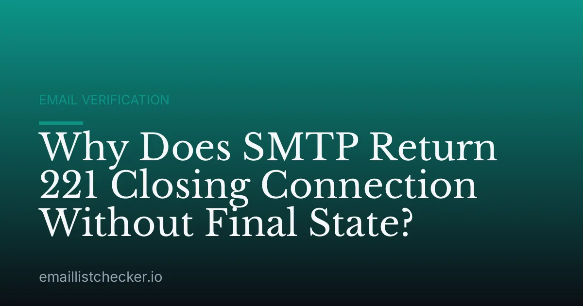 Why Does SMTP Return 221 Closing Connection Without Final State?