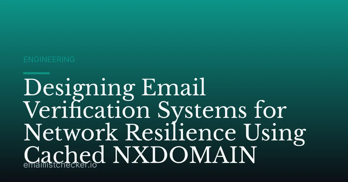 Designing Email Verification Systems for Network Resilience Using Cached NXDOMAIN