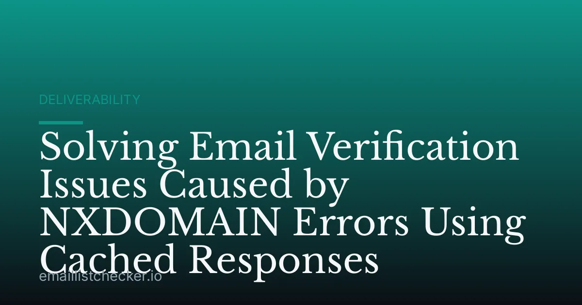 Solving Email Verification Issues Caused by NXDOMAIN Errors Using Cached Responses