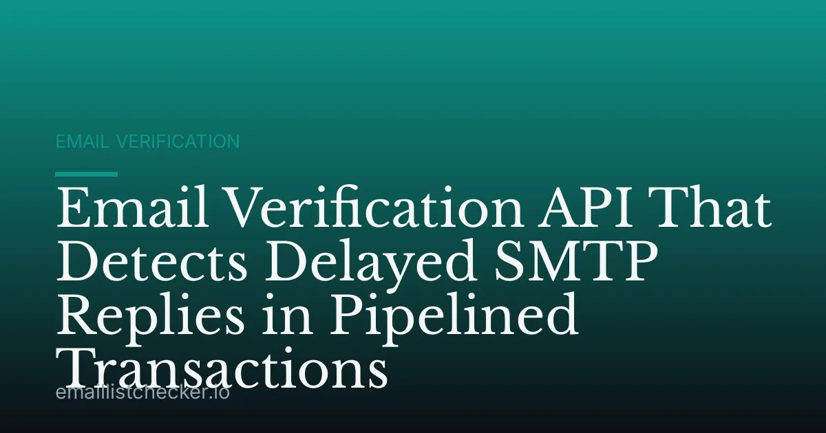 Email Verification API That Detects Delayed SMTP Replies in Pipelined Transactions
