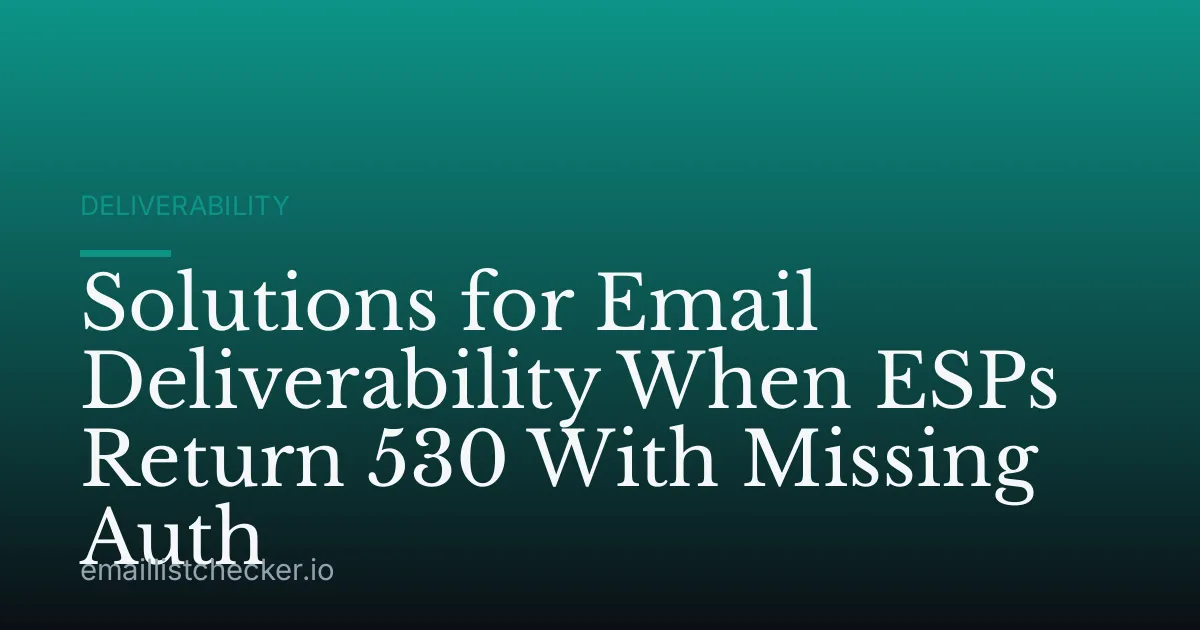 Solutions for Email Deliverability When ESPs Return 530 With Missing Auth