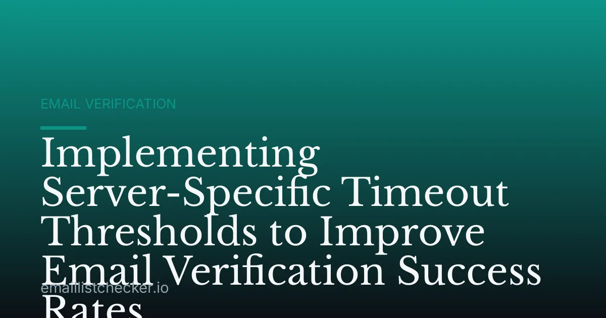 Implementing Server-Specific Timeout Thresholds to Improve Email Verification Success Rates