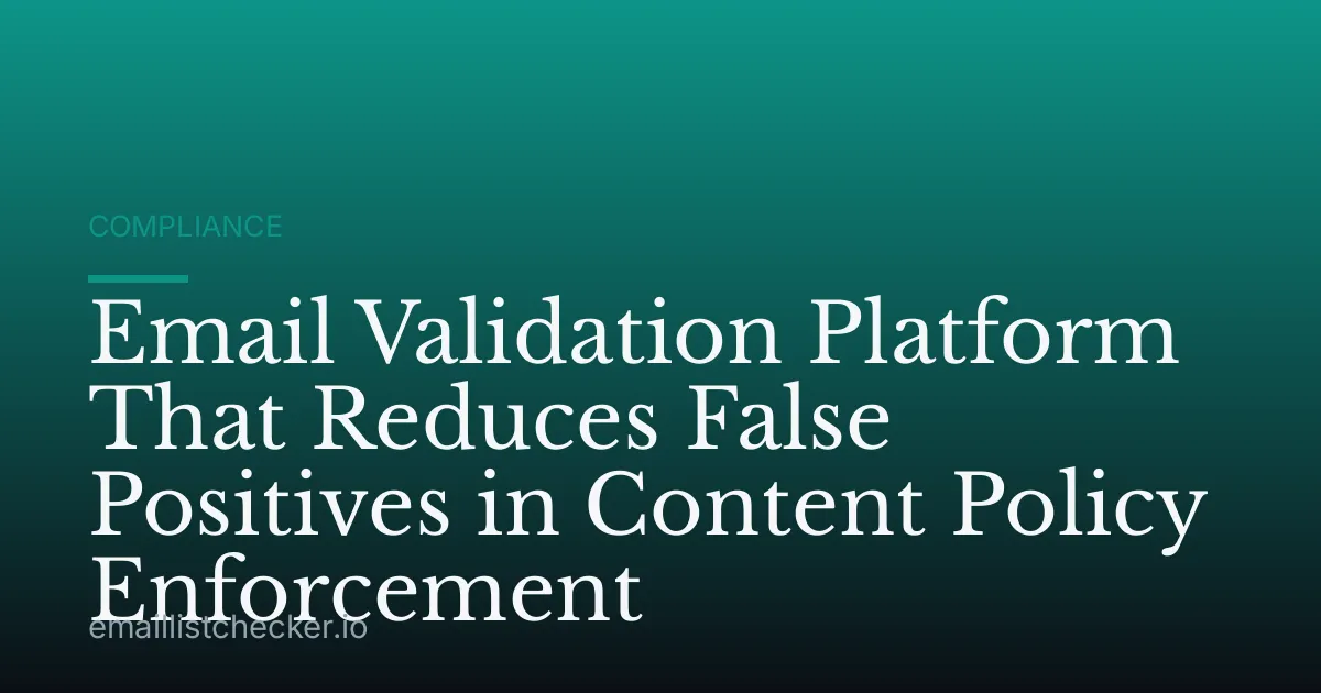 Email Validation Platform That Reduces False Positives in Content Policy Enforcement