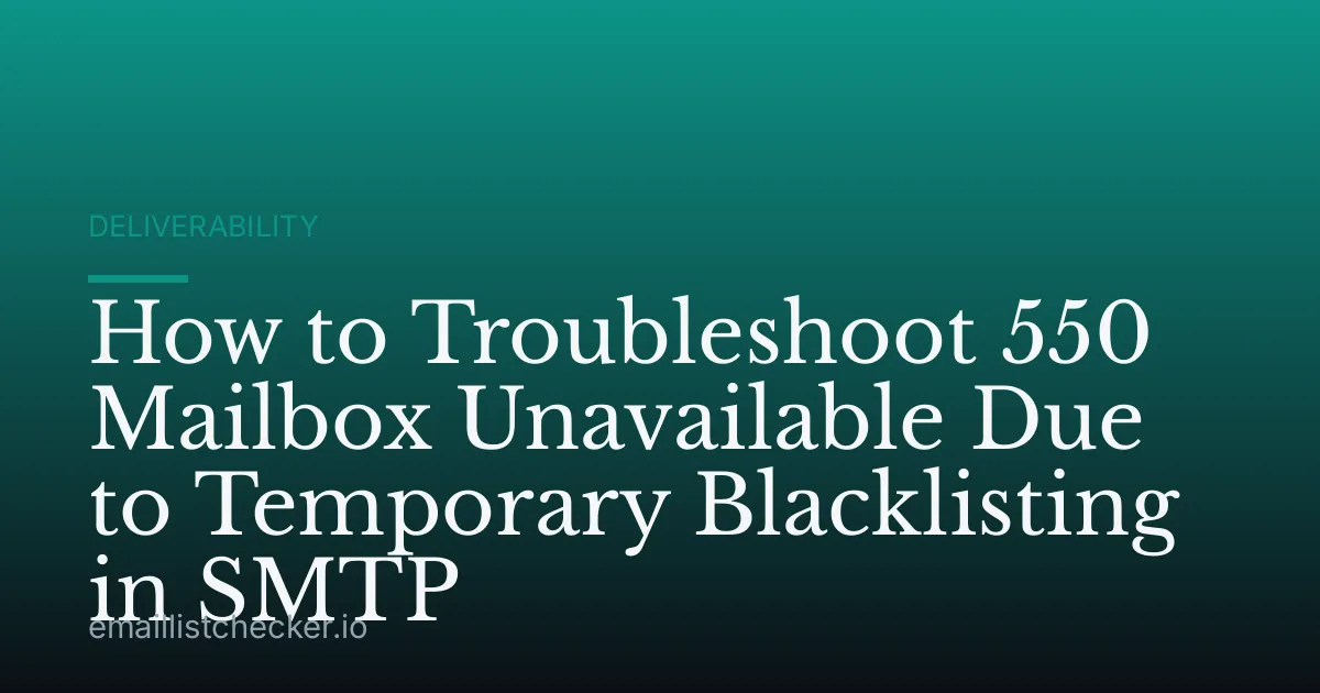How to Troubleshoot 550 Mailbox Unavailable Due to Temporary Blacklisting in SMTP